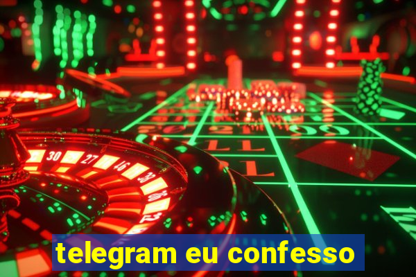 telegram eu confesso